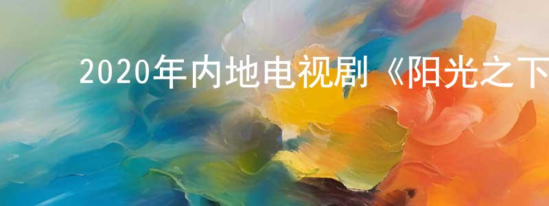 ﻿曹树强发布﻿2020年内地电视剧《阳光之下》第38集[国语字幕]迅雷下载_电影天堂